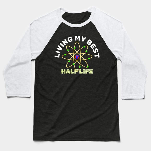 Living My Best Half Life - Radioactive Atom Baseball T-Shirt by Lyrical Parser